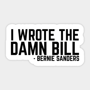 I Wrote The Damn Bill - Bernie Sanders 2020 Debate Quote Sticker